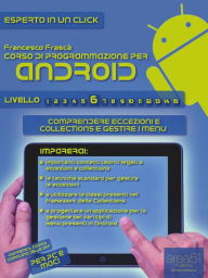 Title: Corso di programmazione Android. Livello 6: Comprendere eccezioni e collections e gestire i menu, Author: Francesco Frascà