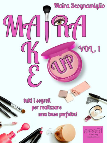 Maira Make Up. Volume 1: Tutti i segreti per realizzare una base perfetta!