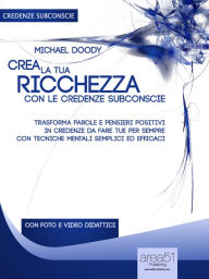 Title: Crea la tua ricchezza con le credenze subconscie, Author: Michael Doody