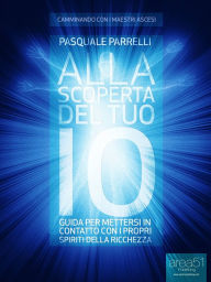 Title: Alla scoperta del tuo Io. Guida per mettersi in contatto con i propri Spiriti della Ricchezza, Author: Pasquale Parrelli