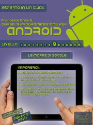 Title: Corso di programmazione per Android. Livello 9: Le mappe di Google, Author: Francesco Frascà