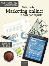 Title: Marketing online: le basi per capirlo: 9 lezioni per capire il web marketing, Author: Sam Gaidy