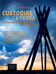 Title: Custodire la Terra: Il messaggio dei popoli nativi delle Americhe, Author: a cura di Stefano Fusi