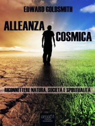 Title: Alleanza cosmica: Riconnettere natura, società e spiritualità, Author: Edward Goldsmith