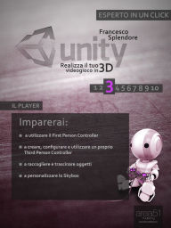 Title: Unity: realizza il tuo videogioco in 3D. Livello 3: Il Player, Author: Francesco Splendore