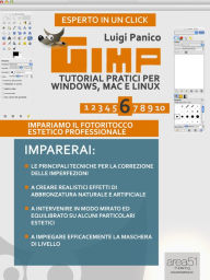 Title: Gimp. Tutorial pratici per Windows, Mac e Linux vol.6: Impariamo il fotoritocco estetico professionale, Author: Luigi Panico