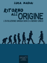 Title: Ritorno all'origine: L'evoluzione umana non è a senso unico, Author: Luca Madiai