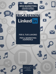 Title: LinkedIn: per il tuo lavoro, per il marketing aziendale, Author: Erica Bernini