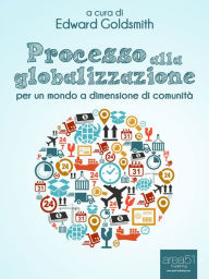 Title: Processo alla globalizzazione: Per un mondo a dimensione di comunità, Author: A cura di Edward Goldsmith