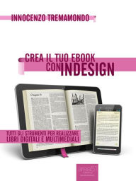 Title: Realizza il tuo ebook con InDesign: Tutti gli strumenti per realizzare libri digitali e multimediali, Author: Innocenzo Tremamondo