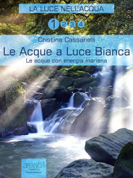 Title: Le Acque a Luce Bianca: Le acque con energia mariana, Author: Cristina Cassanelli
