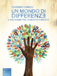 Title: Un mondo di differenze: Il localismo tra comunità e società, Author: Eduardo Zarelli