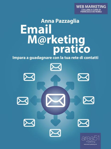 Email Marketing pratico: Impara a guadagnare con la tua rete di contatti