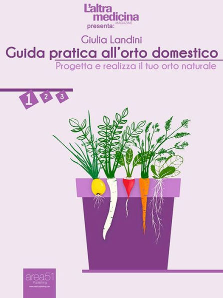 Guida pratica all'orto domestico vol.1: Progetta e realizza il tuo orto naturale