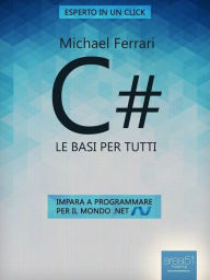 Title: C#: le basi per tutti: Impara a programmare per il mondo .NET, Author: Michael Ferrari