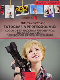 Title: Impara la fotografia. Livello 3: Fotografia professionale, Author: Enrico Meloccaro