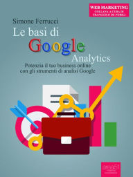 Title: Le basi di Google Analytics: Potenzia il tuo business online con gli strumenti di analisi Google, Author: Simone Ferrucci