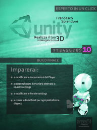Title: Unity: realizza il tuo videogioco in 3D. Livello 10: Build finale, Author: Francesco Splendore