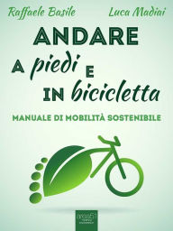 Title: Andare a piedi e in bicicletta: Manuale di mobilità sostenibile, Author: Luca Madiai Raffaele Basile