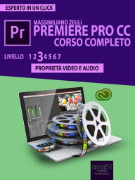 Title: Premiere Pro CC Corso Completo. Volume 3: Proprietà video e audio, Author: Massimiliano Zeuli