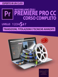Title: Premiere Pro CC Corso Completo. Volume 5: Transizioni, titolazioni e tecniche avanzate, Author: Massimiliano Zeuli