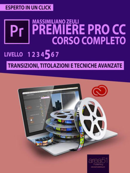 Premiere Pro CC Corso Completo. Volume 5: Transizioni, titolazioni e tecniche avanzate