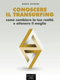 Title: Conoscere il Transurfing: Come cambiare la tua realtà e ottenere il meglio, Author: Maria Chironi