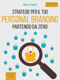 Title: Strategie per il tuo Personal Branding partendo da zero, Author: Maria Chironi