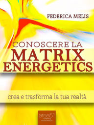 Title: Conoscere la Matrix Energetics: Crea e trasforma la tua realtà, Author: Federica Melis