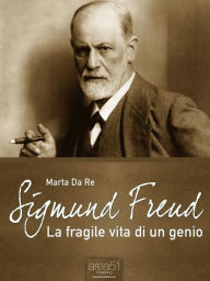 Title: Sigmund Freud. La fragile vita di un genio, Author: Marta Da Re