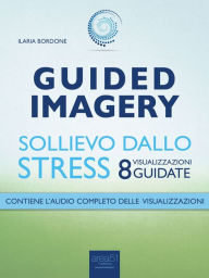 Title: Guided Imagery. Sollievo dallo stress: 8 visualizzazioni guidate, Author: Ilaria Bordone