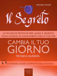 Title: Il Segreto. Cambia il tuo giorno: Tecnica guidata, Author: Michael Doody