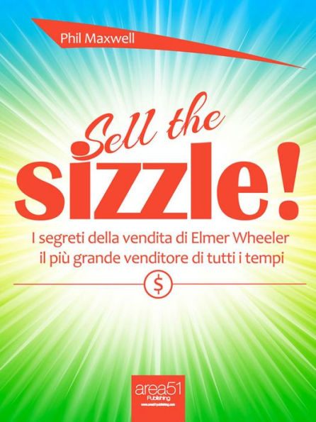 Sell the Sizzle!: I segreti della vendita di Elmer Wheeler, il più grande venditore di tutti i tempi