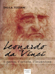 Title: Leonardo da Vinci. Il genio, l'artista, l'inventore, Author: Dalila Tossani