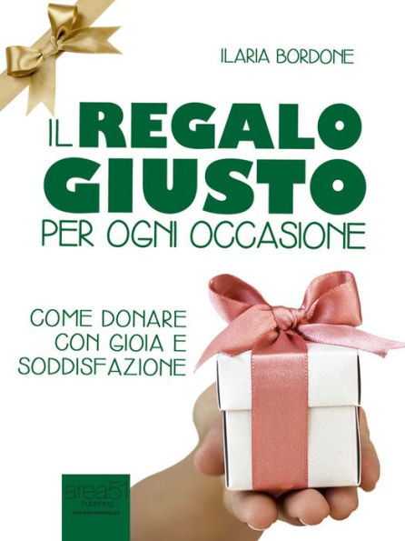 Il regalo giusto per ogni occasione: Come donare con gioia e soddisfazione