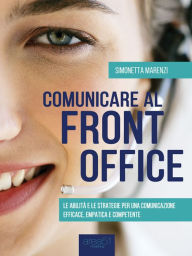 Title: Comunicare al front office: Le abilità e le strategie per una comunicazione efficace, empatica e competente, Author: Simonetta Marenzi