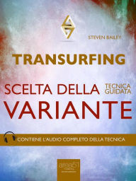 Title: Transurfing. Scelta della variante: Tecnica guidata, Author: Steven Bailey