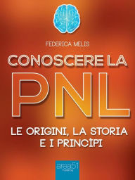 Title: Conoscere la PNL: Le origini, la storia, i princìpi, Author: Federica Melis