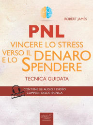 Title: PNL. Vincere lo stress verso il denaro e lo spendere: Tecnica guidata, Author: Robert James