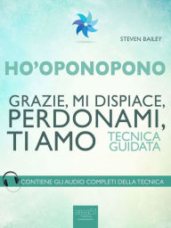 Title: Ho'oponopono. Grazie, mi dispiace, perdonami, ti amo: Tecnica guidata, Author: Steven Bailey