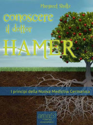 Title: Conoscere il dottor Hamer: I princìpi della Nuova Medicina Germanica, Author: Margaret Shultz