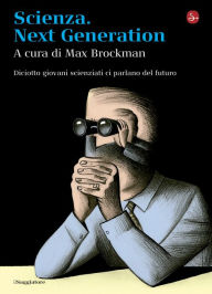 Title: Scienza. Next generation. Diciotto giovani scienziati ci parlano del futuro, Author: Max Brockman