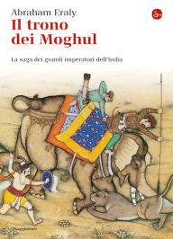 Title: Il trono dei Moghul, Author: Abraham Eraly
