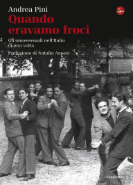 Title: Quando eravamo froci. Gli omosessuali nell'Italia della dolce vita, Author: Andrea Pini
