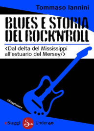 Title: Blues e storia del rock'n'roll, Author: Tommaso Iannini