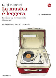 Title: La musica è leggera. Racconto autobiografico sul sentimental kitsch, Author: Luigi Manconi