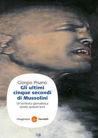 Title: Gli ultimi cinque secondi di Mussolini, Author: Giorgio Pisanò