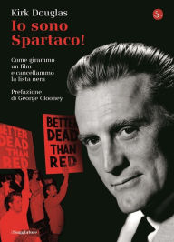 Title: Io sono Spartaco!: Come girammo un film e cancellammo la lista nera (I Am Spartacus!: Making a Film, Breaking the Blacklist), Author: Kirk Douglas