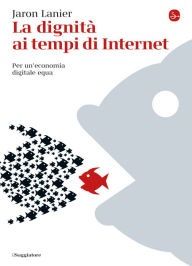 Title: La dignità ai tempi di Internet, Author: Jaron Lanier