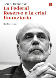 Title: La Federal Reserve e la crisi finanziaria. Quattro lezioni, Author: Ben S. Bernanke